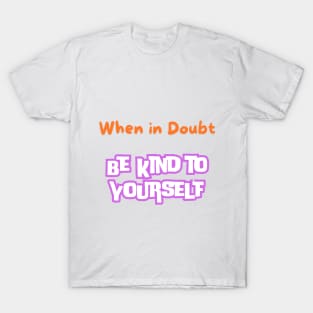 When In Doubt be Kind to Yourself T-Shirt